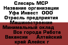 Слесарь МСР › Название организации ­ Уфа-Инвест, ООО › Отрасль предприятия ­ Машиностроение › Минимальный оклад ­ 48 000 - Все города Работа » Вакансии   . Алтайский край,Алейск г.